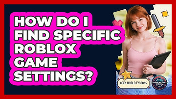 How Do I Find Specific Roblox Game Settings? - Open World Tycoons