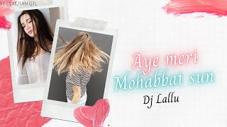 AYE MERI MOHABBAT SUN   DJ LALLU  TAPOPRI MIX 2021