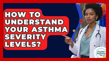 How To Understand Your Asthma Severity Levels? - Everyday Asthma Tips