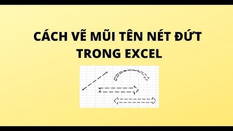CÁCH VẼ MŨI TÊN NÉT ĐỨT TRONG EXCEL