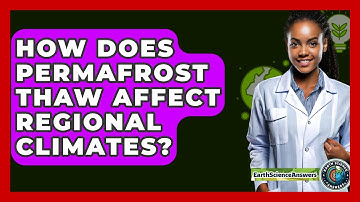 How Does Permafrost Thaw Affect Regional Climates? - Earth Science Answers