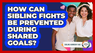 How Can Sibling Fights Be Prevented During Shared Goals? - Sibling Harmony Hub
