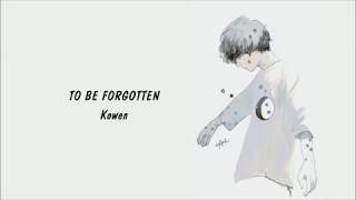 TO BE FORGOTTEN - Kowen | Lyrics & Vietsub