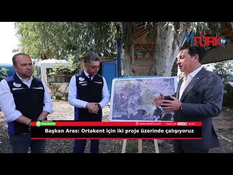 Başkan Aras  Ortakent için iki proje üzerinde çalışıyoruz