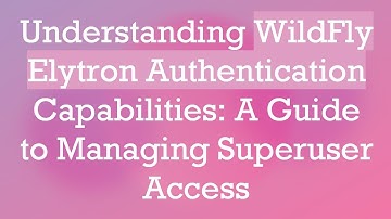 Understanding WildFly Elytron Authentication Capabilities: A Guide to Managing Superuser Access