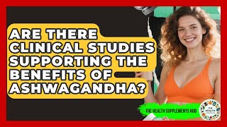 Are There Clinical Studies Supporting the Benefits of Ashwagandha? - The Health Supplement Hub