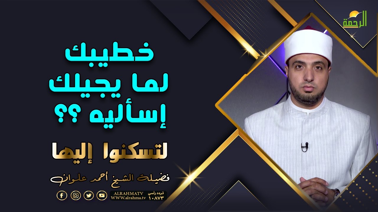 إسألى خطيبك لما يجيلك أسئلة هامة جداً لكل البنات برنامج لتسكنوا إليها مع فضيلة الشيخ أحمد علوان