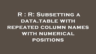 R : R: Subsetting a data.table with repeated column names with numerical positions