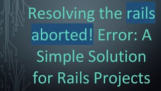 Resolving the rails aborted! Error: A Simple Solution for Rails Projects