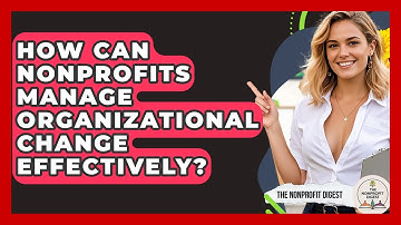 How Can Nonprofits Manage Organizational Change Effectively? - The Nonprofit Digest
