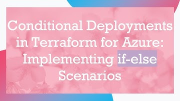 Conditional Deployments in Terraform for Azure: Implementing if-else Scenarios