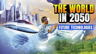 The World in 2050 - These Technologies Have Us SPEECHLESS!