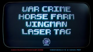 Can You Don't? | War Crime. Horse Farm. Wingman. Laser Tag.