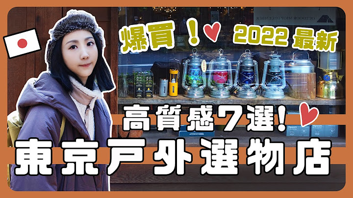 🇯🇵 东京大爆买！开箱七家高质感户外用品店｜日本露营好物装备分享｜留言抽奖｜#野兔来躺 - 天天要闻