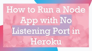 How to Run a Node App with No Listening Port in Heroku