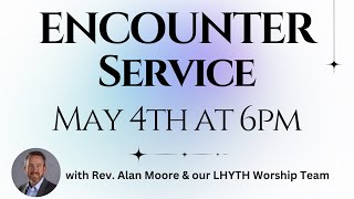 Lighthouse Church | Rev. Alan Moore | Encounter Service  May 4th, 2025