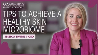 Tips to Achieve a Healthy Skin Microbiome | GLOWBIOTICS Probiotic Skincare
