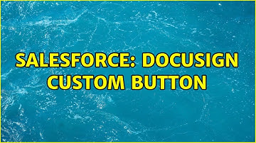 Salesforce: DocuSign Custom Button (3 Solutions!!)