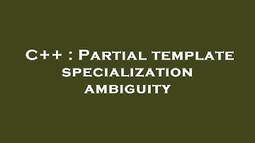 C++ : Partial template specialization ambiguity