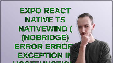 Expo React Native ts Nativewind ( (NOBRIDGE) ERROR Error: Exception in HostFunction: Unable to co...