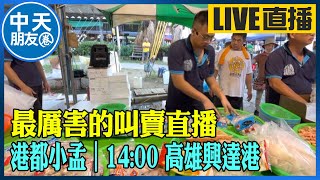 【中天朋友圈｜港都小孟】 最厲害的叫賣直播 各式海鮮.肉品跳樓大拍賣 讓你看的爽快 買的痛快 ｜高雄興達港 20240512 @CtiTv