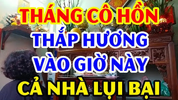 THÁNG CÔ HỒN 2023 Chớ Dại THẮP HƯƠNG Vào Thời Điểm Đại Kỵ Này Kẻo Rước ĐẠI HỌA, Đen Đủi Triền Miên