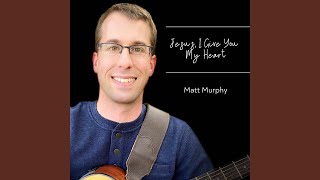 Video thumbnail of "Matt Murphy - Jesus, I Give You My Heart"