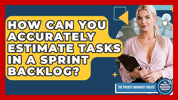 How Can You Accurately Estimate Tasks In A Sprint Backlog? - The Project Manager Toolkit