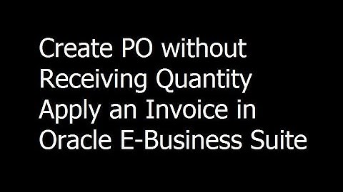 023 - Create PO without Receiving Quantity Apply an Invoice in Oracle E-Business Suite