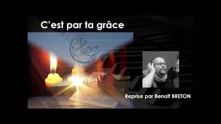 Video thumbnail of "C'est par ta grâce (18-06) - Reprise par Benoît BRETON Chant & Partage"