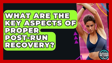 What Are The Key Aspects Of Proper Post-run Recovery? - Running Beyond Limits