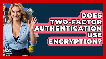 Does Two-factor Authentication Use Encryption? - Ask Your Bank Teller