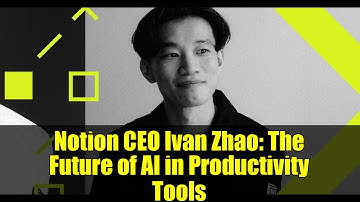 Notion CEO Ivan Zhao: The Future of AI in Productivity Tools