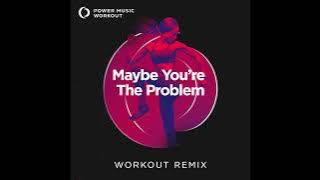 Maybe You're the Problem (Workout Remix) by Power Music Workout