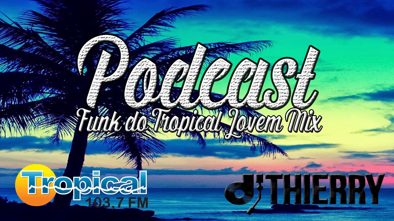009 - Podcast Funk do Tropical Jovem Mix 2017 ( Thierry DJ )