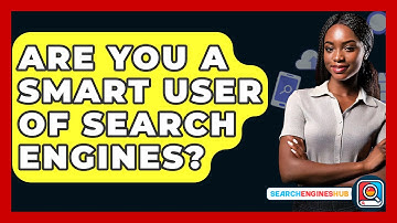 Are You A Smart User Of Search Engines? - SearchEnginesHub.com