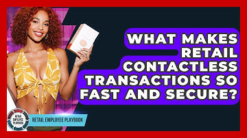 What Makes Retail Contactless Transactions So Fast And Secure? - Retail Employee Playbook
