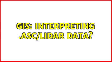GIS: Interpreting .ASC/LiDAR Data? (2 Solutions!!)