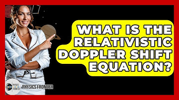 What Is The Relativistic Doppler Shift Equation? - Physics Frontier