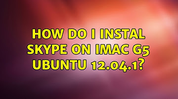 Ubuntu: How do I instal Skype on iMac G5 Ubuntu 12.04.1?