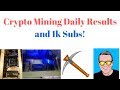 Crypto Mining Daily Results and 1k Subs!