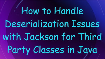 How to Handle Deserialization Issues with Jackson for Third Party Classes in Java