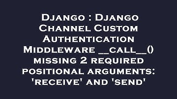 Django : Django Channel Custom Authentication Middleware __call__() missing 2 required positional ar