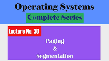 Paging and Segmentation in Operating Systems - Lecture No. 30