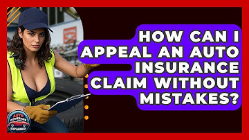 How Can I Appeal An Auto Insurance Claim Without Mistakes? - Auto Coverage Explained