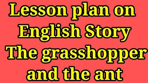 Lesson plan on english story-The grasshopper and the ant