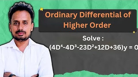 Solve Higher Order Differential Equations – Roots & C.F. | (4D⁴ − 4D³ − 23D² + 12D + 36)y = 0