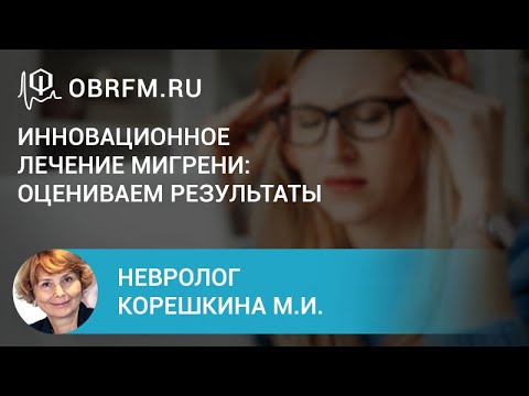 Невролог Корешкина М.И.: Инновационное лечение мигрени: оцениваем результаты