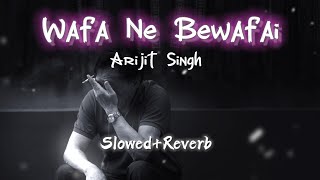 Wafa Ne Bewafai - Arijit Singh [Slowed   Reverb]