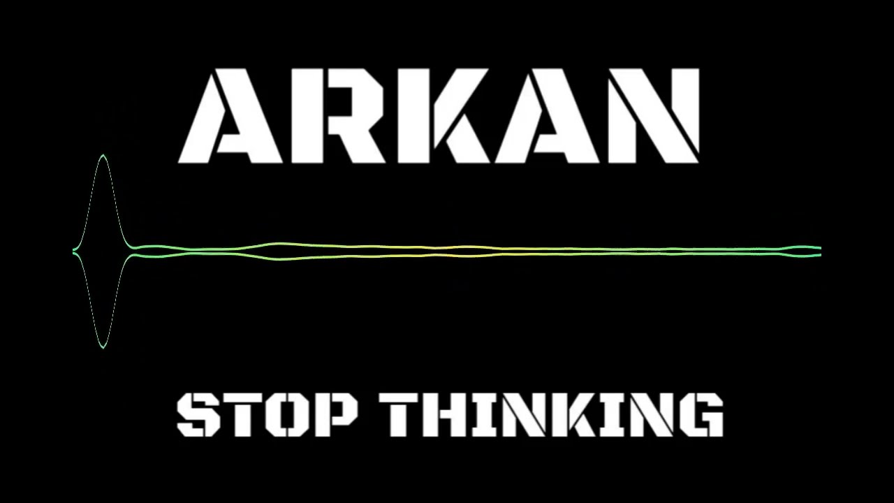 Watch ARKAN - STOP THINKING on YouTube Watch ARKAN - STOP THINKING on YouTube